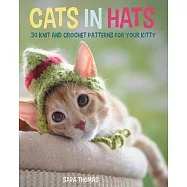 Cats in Hats: 30 Knit and Crochet Patterns for Your Kitty