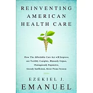 Reinventing American Health Care: How the Affordable Care Act Will Improve Our Terribly Complex, Blatantly Unjust, Outrageously Expensive, Grossly Ine
