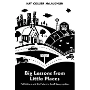 Big Lessons from Little Places: Faithfulness and the Future in Small Congregations