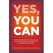 Yes, You Can: The Secrets Revealed for How to Get into and Succeed at America&rsquo;s Top Universities and Colleges