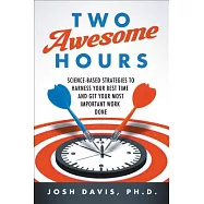 Two Awesome Hours: Science-Based Strategies to Harness Your Best Time and Get Your Most Important Work Done