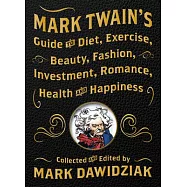 Mark Twain’s Guide to Diet, Exercise, Beauty, Fashion, Investment, Romance, Health and Happiness