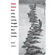 Great Game East: India, China, and the Struggle for Asia’s Most Volatile Frontier