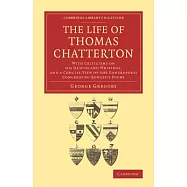 The Life of Thomas Chatterton: With Criticisms on his Genius and Writings, and a Concise View of the Controversy