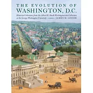 The Evolution of Washington, D.C.: Historical Selections from the Albert H. Small Washingtoniana Collection at the