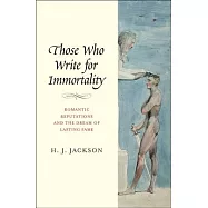 Those Who Write for Immortality: Romantic Reputations and the Dream of Lasting Fame