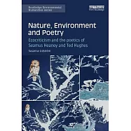Nature, Environment and Poetry: Ecocriticism and the Poetics of Seamus Heaney and Ted Hughes
