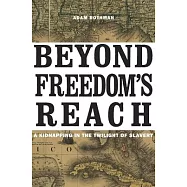 Beyond Freedom’s Reach: A Kidnapping in the Twilight of Slavery