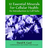 12 Essential Minerals for Cellular Health: An Introduction to Cell Salts