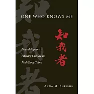 One Who Knows Me: Friendship and Literary Culture in Mid-Tang China