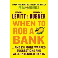 When to Rob a Bank: And 131 More Warped Suggestions and Well-Intended Rants
