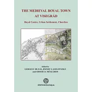 The Medieval Royal Town at Visegrad: Royal Centre, Urban Settlement, Churches
