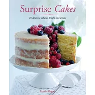 Surprise Cakes: 35 Delicious Cakes to Delight and Amaze