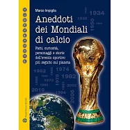 Aneddoti dei mondiali di calcio: Fatti, Curiosita, Personaggi E Storie Dell’evento Sportivo Piu Seguito Sul Pianeta