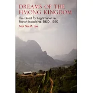 Dreams of the Hmong Kingdom: The Quest for Legitimation in French Indochina, 1850-1960