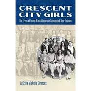 Crescent City Girls: The Lives of Young Black Women in Segregated New Orleans