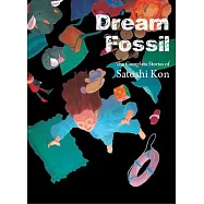 Dream Fossil: The Complete Stories of Satoshi Kon