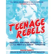 Teenage Rebels: Successful High School Activists from the Little Rock 9 to the Class of Tomorrow