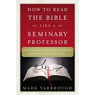 How to Read the Bible Like a Seminary Professor: A Practical and Entertaining Exploration of the World’s Most Famous