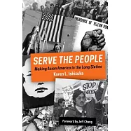 Serve the People: Making Asian America in the Long Sixties