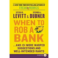 When to Rob a Bank: ...and 131 More Warped Suggestions and Well-Intended Rants