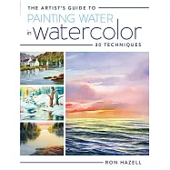The Artist’s Guide to Painting Water in Watercolor: 30 Techniques