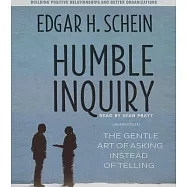 Humble Inquiry: The Gentle Art of Asking Instead of Telling