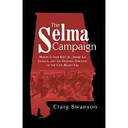 The Selma Campaign: Martin Luther King Jr., Jimmie Lee Jackson, and the Defining Struggle of the Civil Rights Era