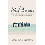 Wild Essence: Return to the Peace & Freedom of Your Inner Wilderness