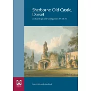 Sherborne Old Castle, Dorset: Archaeological Investigations 1930&ndash;90