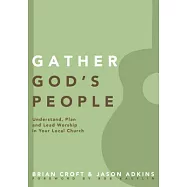 Gather God’s People: Understand, Plan, and Lead Worship in Your Local Church