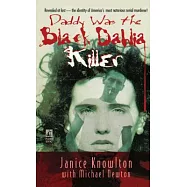 Daddy Was the Black Dahlia Killer: Revealed at Last - The Identity of America’s Most Notorious Serial Murderer!
