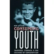 Consuming Youth: Vampires, Cyborgs, and the Culture of Consumption