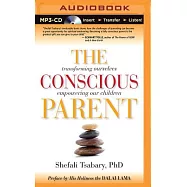 The Conscious Parent: Transforming Ourselves, Empowering Our Children