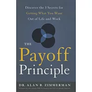 The Payoff Principle: Discover the 3 Secrets for Getting What You Want Out of Life and Work