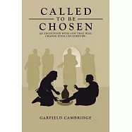 Called to Be Chosen: An Encounter With God That Will Change Your Life Forever!