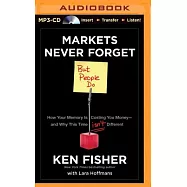 Markets Never Forget but People Do: How Your Memory Is Costing You Money - and Why This Time isn&rsquo;t Different