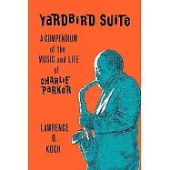 Yardbird Suite: A Compendium of the Music and Life of Charlie Parker