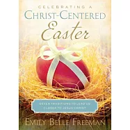 Celebrating a Christ-Centered Easter: Seven Traditions to Lead Us Closer to Jesus Christ