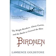 Birdmen: The Wright Brothers, Glenn Curtiss, and the Battle to Control the Skies