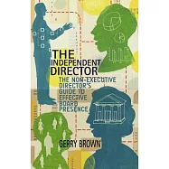 The Independent Director: The Non-Executive Director&rsquo;s Guide to Effective Board Presence