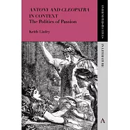 &rsquo;Antony and Cleopatra&rsquo; in Context: The Politics of Passion