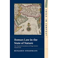 Roman Law in the State of Nature: The Classical Foundations of Hugo Grotius’ Natural Law