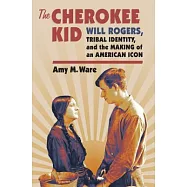 The Cherokee Kid: Will Rogers, Tribal Identity, and the Making of an American Icon