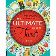 The Ultimate Guide to Tarot: A Beginner&rsquo;s Guide to the Cards, Spreads, and Revealing the Mystery of the Tarot