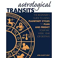 Astrological Transits: The Beginner’s Guide to Using Planetary Cycles to Plan and Predict Your Day, Week, Year (or
