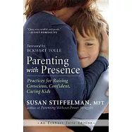 Parenting with Presence: Practices for Raising Conscious, Confident, Caring Kids