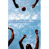 Desi Hoop Dreams: Pickup Basketball and the Making of Asian American Masculinity