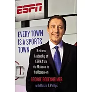 Every Town Is a Sports Town: Business Leadership at ESPN, from the Mailroom to the Boardroom