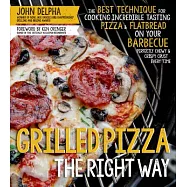Grilled Pizza the Right Way: The Best Technique for Cooking Incredible Tasting Pizza & Flatbread on Your Barbecue